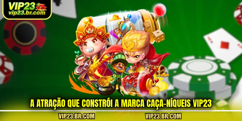 a-atracao-que-constroi-a-marca-caca-niqueis-vip23